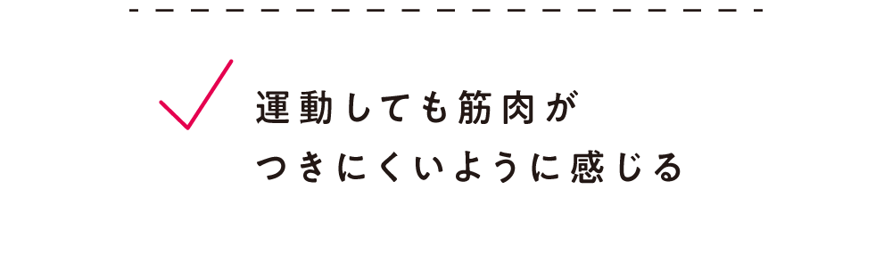 運動しても筋肉がつきにくいように感じる