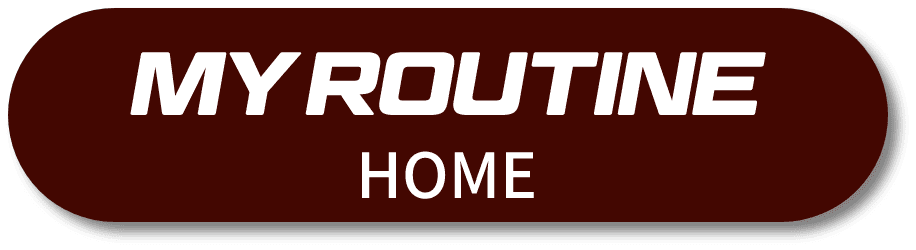 MY ROUTINE HOME