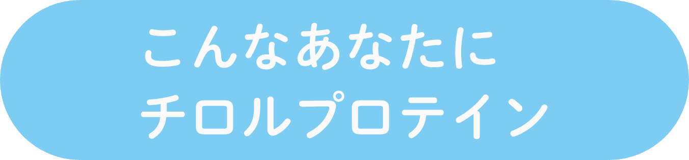 こんなあなたにチロルプロテイン