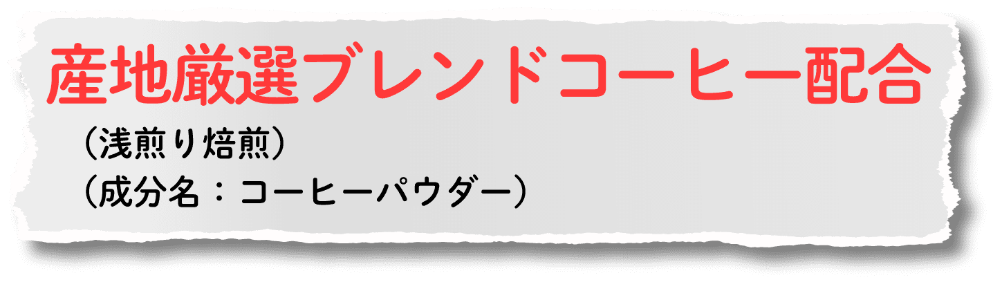 産地厳選ブレンドコーヒー配合 （浅煎り焙煎）（成分名：コーヒーパウダー）